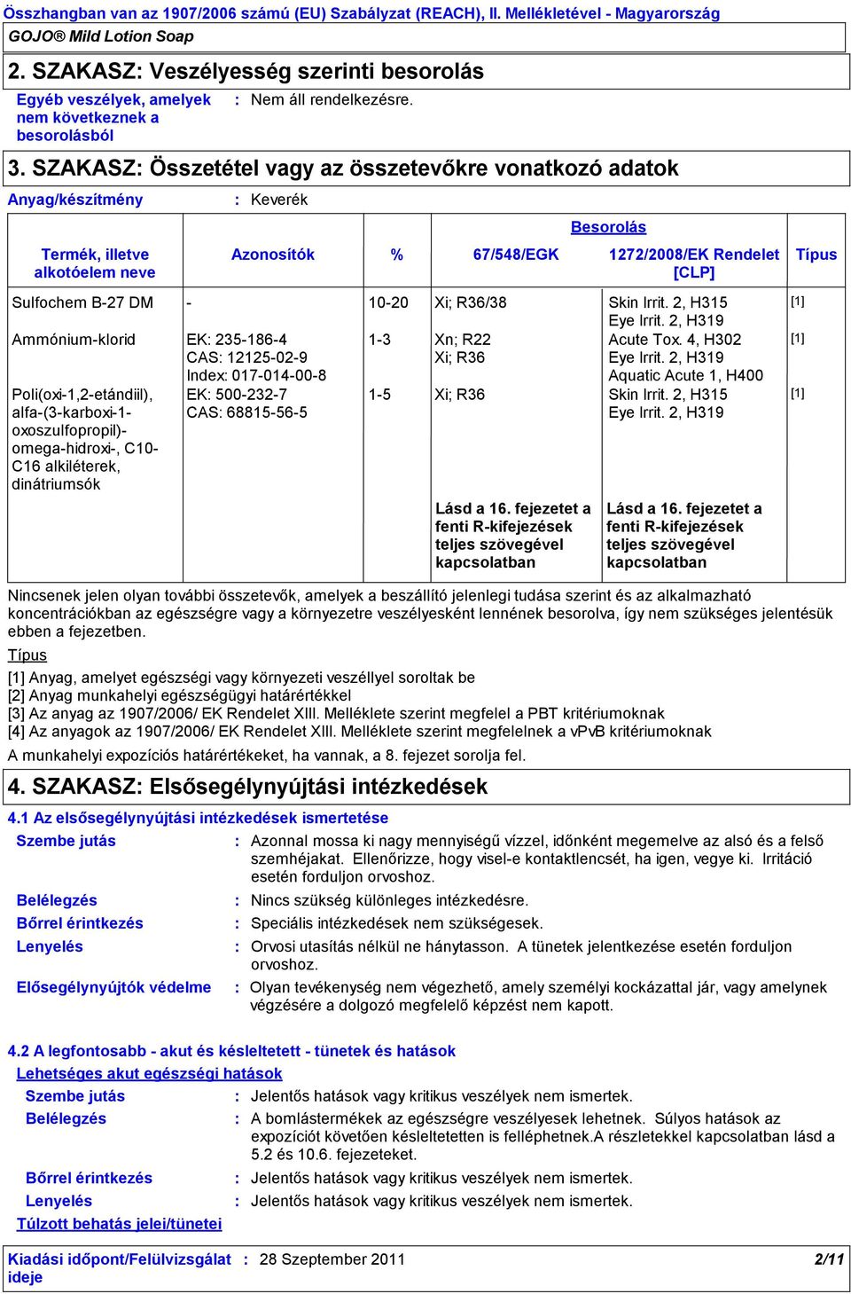 SZAKASZ Összetétel vagy az összetevőkre vonatkozó adatok Keverék Azonosítók A munkahelyi expozíciós határértékeket, ha vannak, a 8. fejezet sorolja fel.