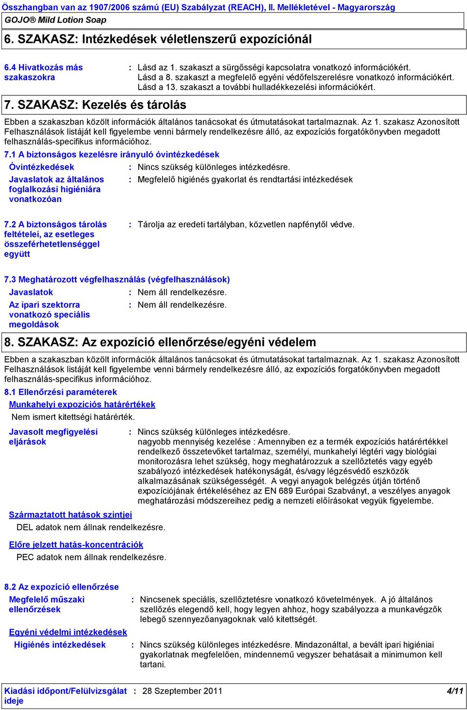 szakaszt a további hulladékkezelési információkért. 7. SZAKASZ Kezelés és tárolás Ebben a szakaszban közölt információk általános tanácsokat és útmutatásokat tartalmaznak. Az 1.