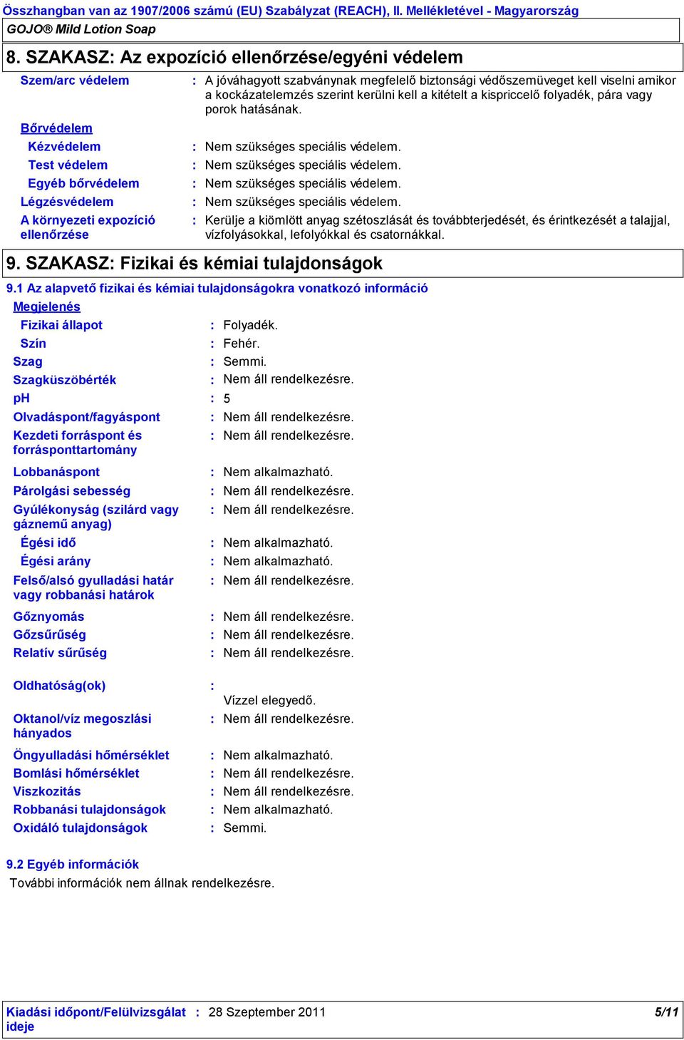 Szagküszöbérték ph Olvadáspont/fagyáspont Kezdeti forráspont és forrásponttartomány Lobbanáspont Párolgási sebesség Gőznyomás Gőzsűrűség Relatív sűrűség Oldhatóság(ok) Öngyulladási hőmérséklet