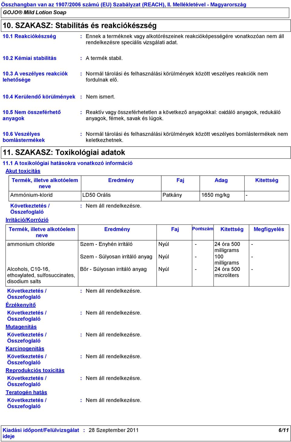 2 Kémiai stabilitás A termék stabil. 10.3 A veszélyes reakciók lehetősége Normál tárolási és felhasználási körülmények között veszélyes reakciók nem fordulnak elő. 10.4 Kerülendő körülmények Nem ismert.