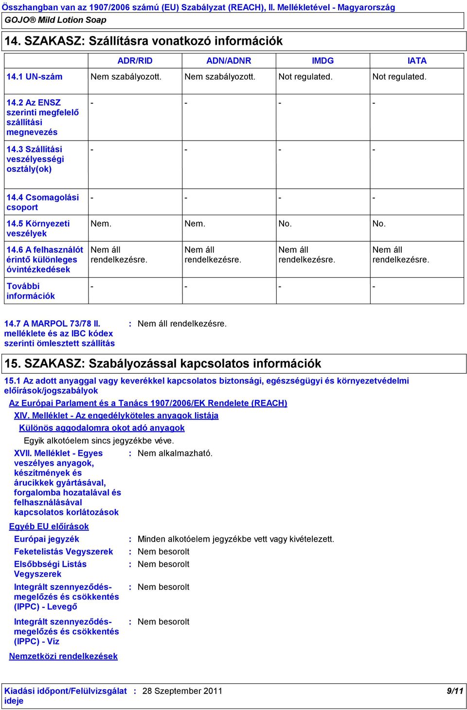 Nem. No. No. 14.6 A felhasználót érintő különleges óvintézkedések Nem áll rendelkezésre. Nem áll rendelkezésre. Nem áll rendelkezésre. Nem áll rendelkezésre. További információk 14.