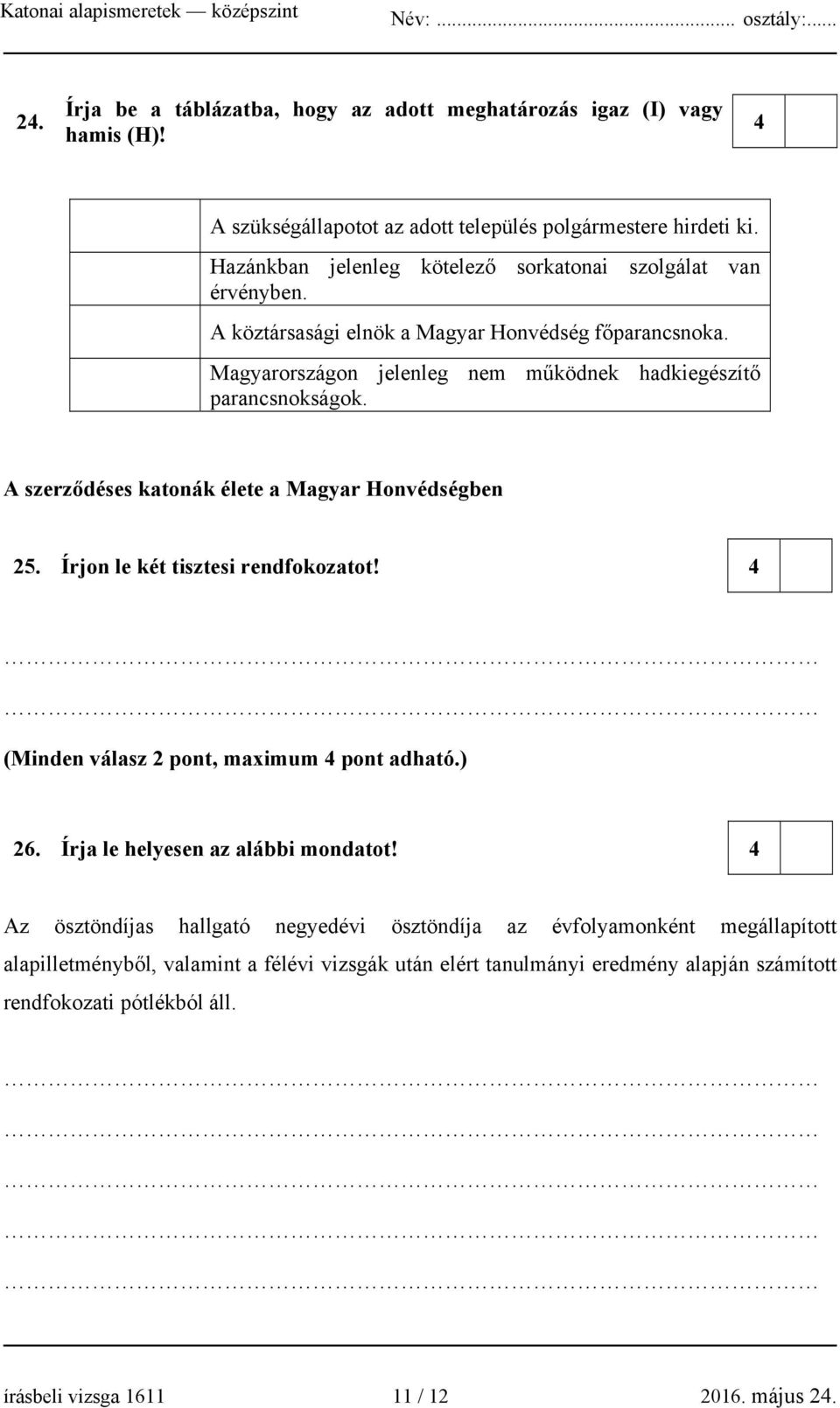 A szerződéses katonák élete a Magyar Honvédségben 25. Írjon le két tisztesi rendfokozatot! 4 (Minden válasz 2 pont, maximum 4 pont adható.) 26. Írja le helyesen az alábbi mondatot!