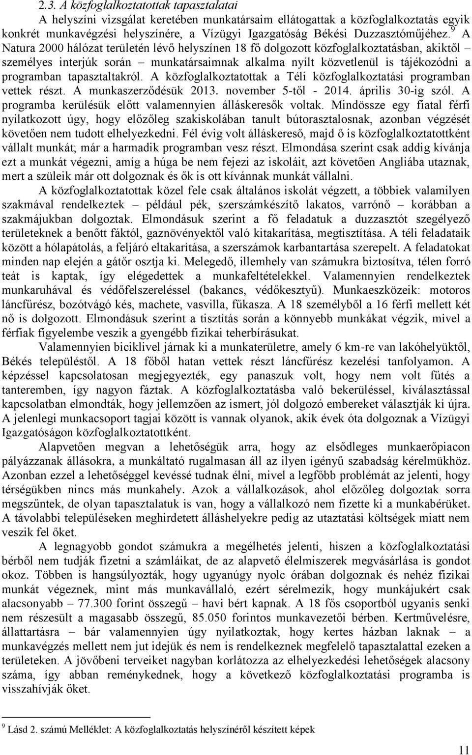 9 A Natura 2000 hálózat területén lévő helyszínen 18 fő dolgozott közfoglalkoztatásban, akiktől személyes interjúk során munkatársaimnak alkalma nyílt közvetlenül is tájékozódni a programban