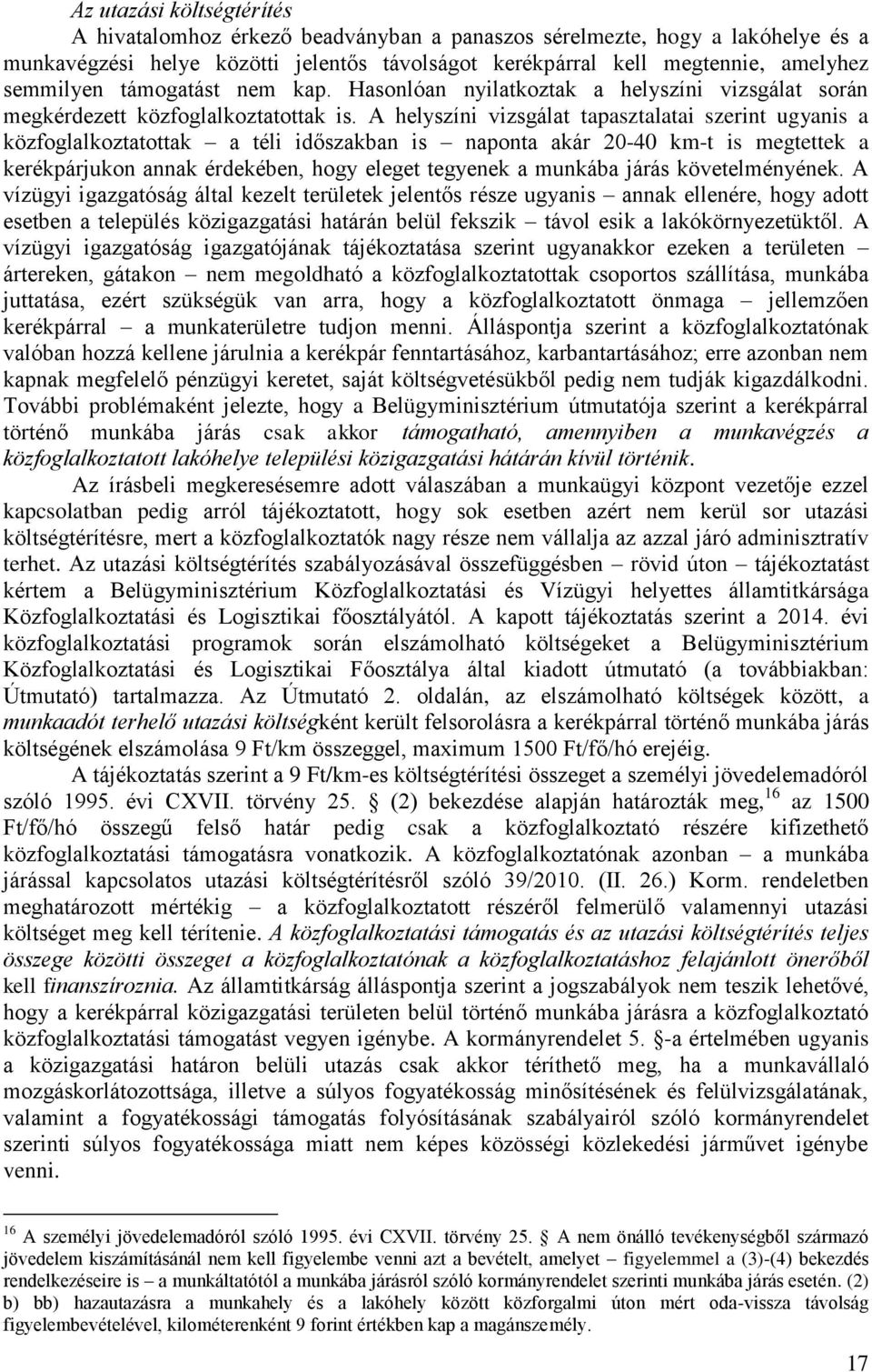 A helyszíni vizsgálat tapasztalatai szerint ugyanis a közfoglalkoztatottak a téli időszakban is naponta akár 20-40 km-t is megtettek a kerékpárjukon annak érdekében, hogy eleget tegyenek a munkába