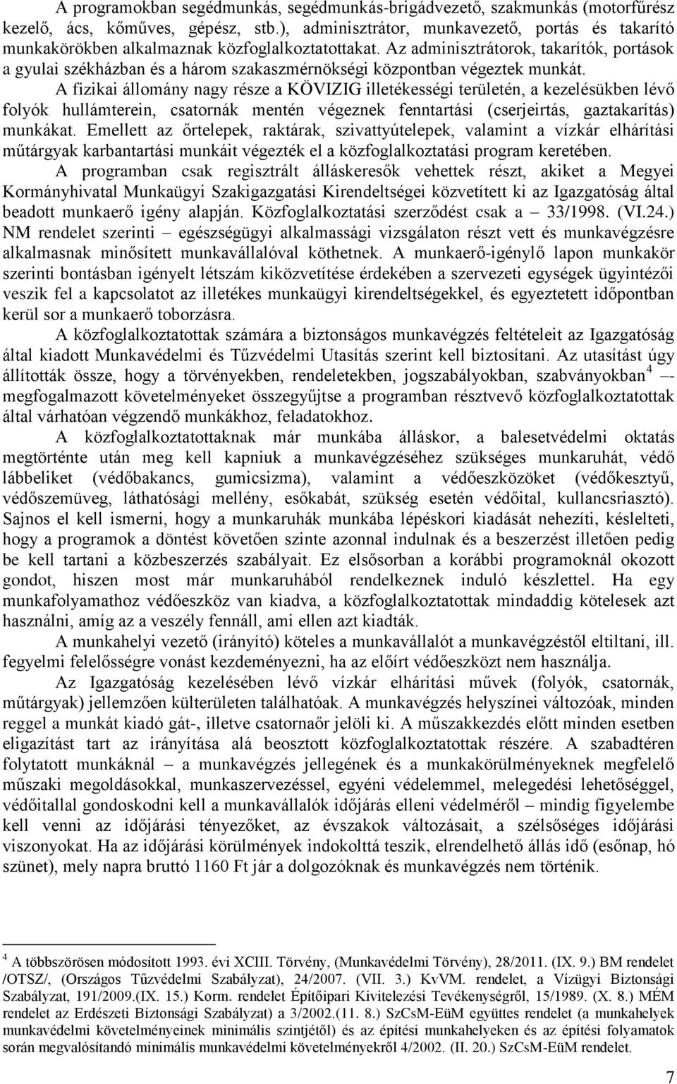 Az adminisztrátorok, takarítók, portások a gyulai székházban és a három szakaszmérnökségi központban végeztek munkát.