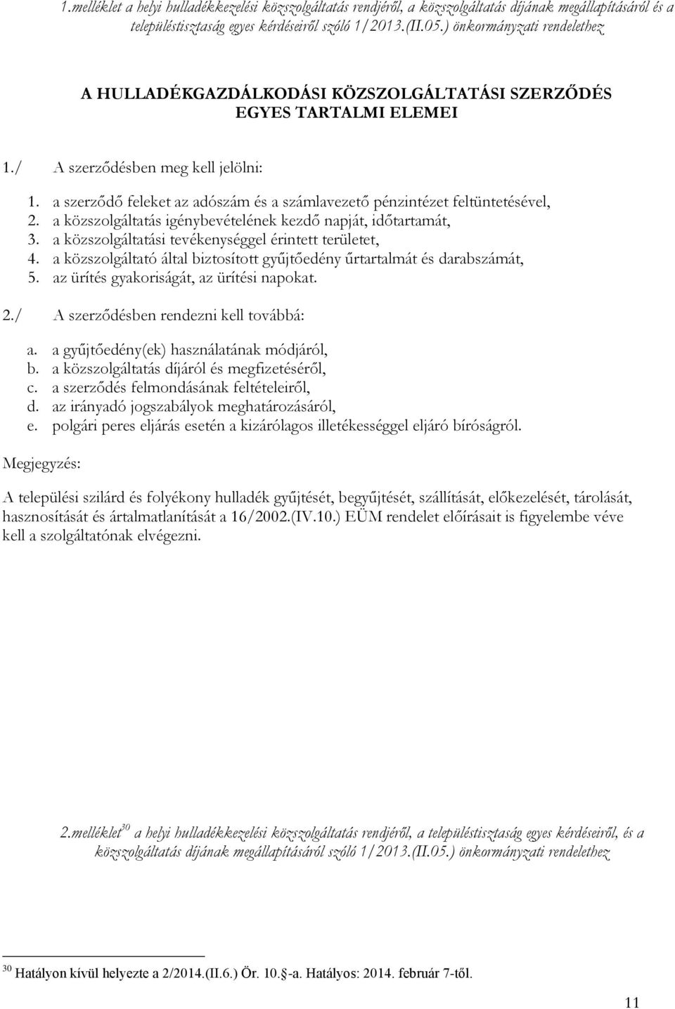 a szerződő feleket az adószám és a számlavezető pénzintézet feltüntetésével, 2. a közszolgáltatás igénybevételének kezdő napját, időtartamát, 3.