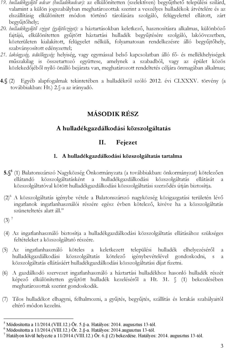 hulladékgyűjtő sziget (gyűjtősziget): a háztartásokban keletkező, hasznosításra alkalmas, különböző fajtájú, elkülönítetten gyűjtött háztartási hulladék begyűjtésére szolgáló, lakóövezetben,