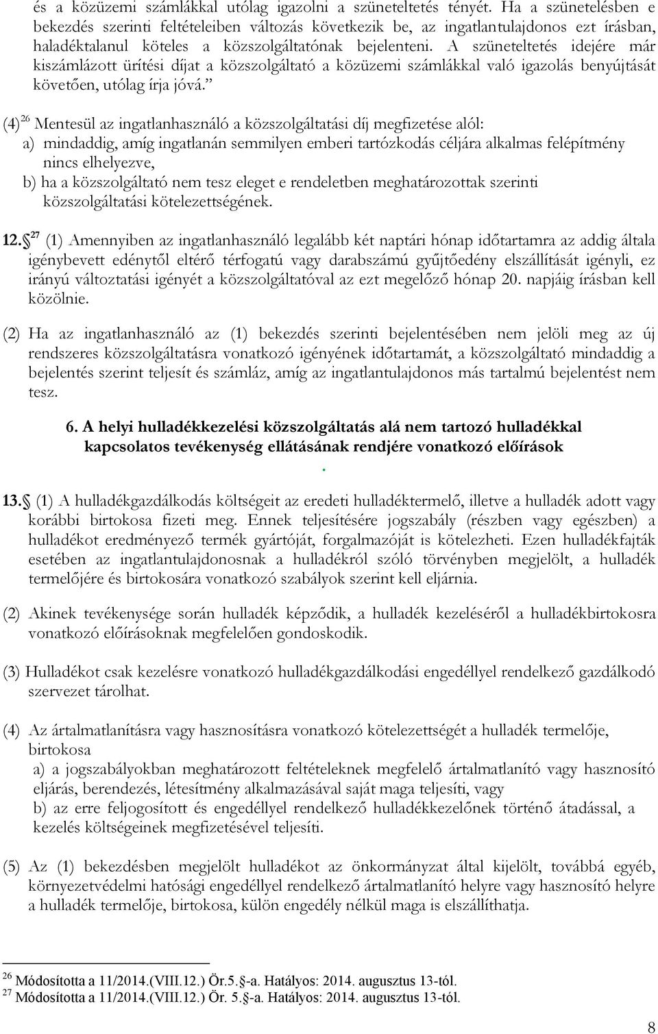 A szüneteltetés idejére már kiszámlázott ürítési díjat a közszolgáltató a közüzemi számlákkal való igazolás benyújtását követően, utólag írja jóvá.