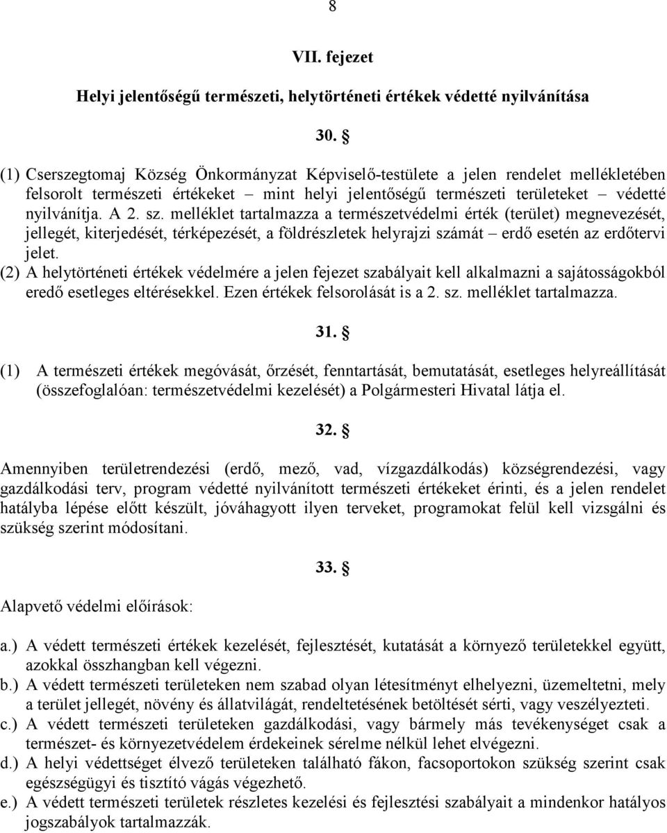 melléklet tartalmazza a természetvédelmi érték (terület) megnevezését, jellegét, kiterjedését, térképezését, a földrészletek helyrajzi számát erdő esetén az erdőtervi jelet.