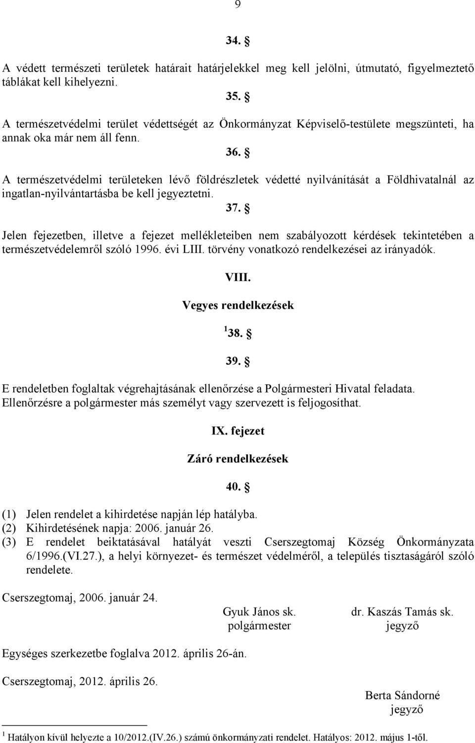 A természetvédelmi területeken lévő földrészletek védetté nyilvánítását a Földhivatalnál az ingatlan-nyilvántartásba be kell jegyeztetni. 37.