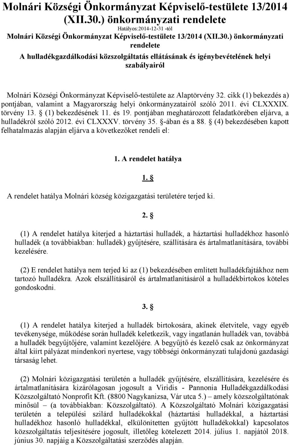 Képviselő-testülete az Alaptörvény 32. cikk (1) bekezdés a) pontjában, valamint a Magyarország helyi önkormányzatairól szóló 2011. évi CLXXXIX. törvény 13. (1) bekezdésének 11. és 19.