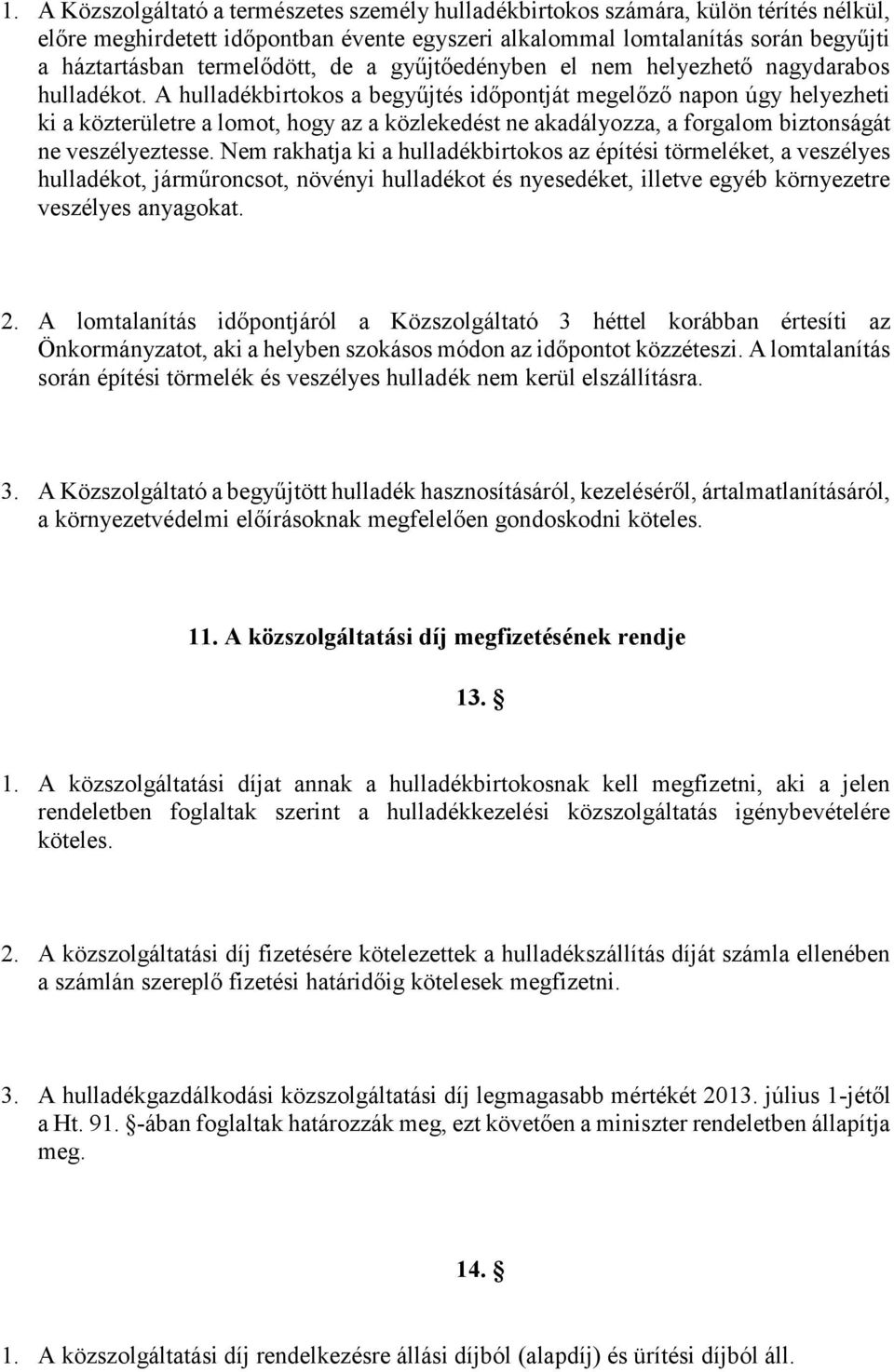 A hulladékbirtokos a begyűjtés időpontját megelőző napon úgy helyezheti ki a közterületre a lomot, hogy az a közlekedést ne akadályozza, a forgalom biztonságát ne veszélyeztesse.