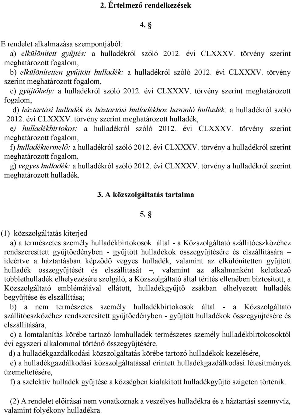 évi CLXXXV. törvény szerint meghatározott fogalom, d) háztartási hulladék és háztartási hulladékhoz hasonló hulladék: a hulladékról szóló 2012. évi CLXXXV.