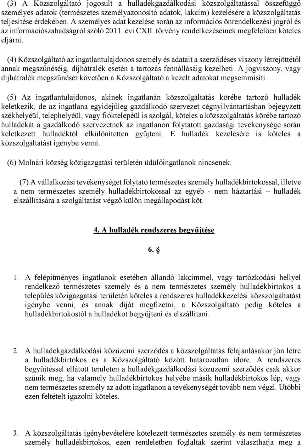 (4) Közszolgáltató az ingatlantulajdonos személy és adatait a szerződéses viszony létrejöttétől annak megszűnéséig, díjhátralék esetén a tartozás fennállásáig kezelheti.