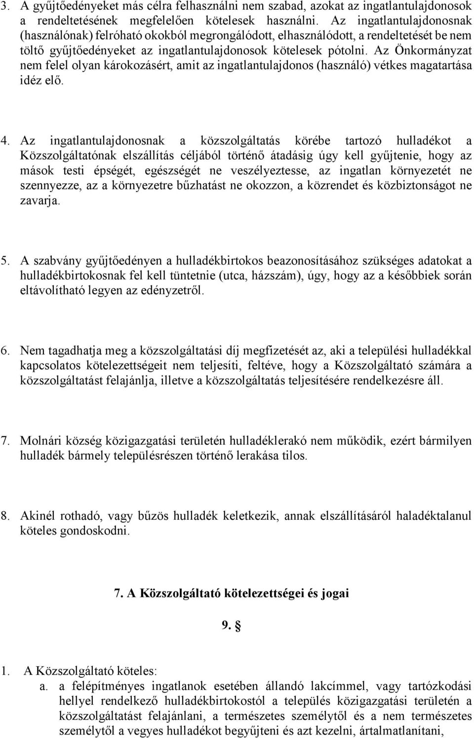 Az Önkormányzat nem felel olyan károkozásért, amit az ingatlantulajdonos (használó) vétkes magatartása idéz elő. 4.