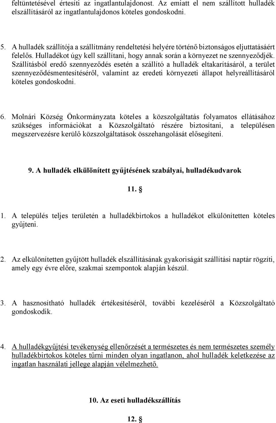 Szállításból eredő szennyeződés esetén a szállító a hulladék eltakarításáról, a terület szennyeződésmentesítéséről, valamint az eredeti környezeti állapot helyreállításáról köteles gondoskodni. 6.