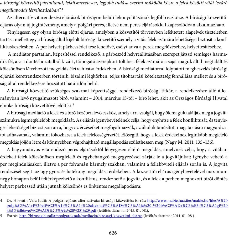 A bírósági közvetítői eljárás olyan új jogintézmény, amely a polgári peres, illetve nem peres eljárásokkal kapcsolódóan alkalmazható.