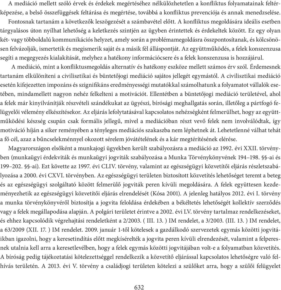 A konfliktus megoldására ideális esetben tárgyalásos úton nyílhat lehetőség a keletkezés szintjén az ügyben érintettek és érdekeltek között.