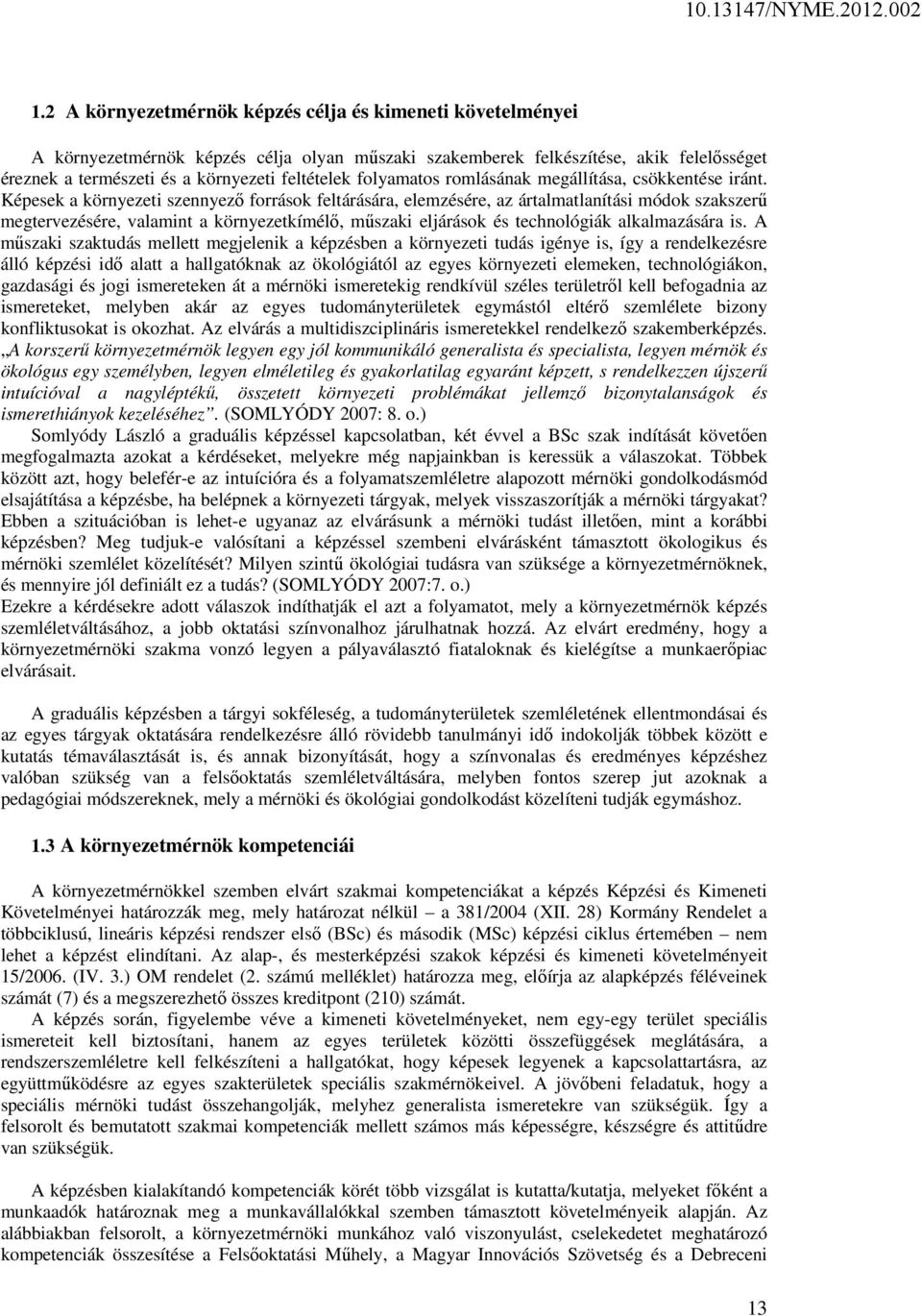 Képesek a környezeti szennyező források feltárására, elemzésére, az ártalmatlanítási módok szakszerű megtervezésére, valamint a környezetkímélő, műszaki eljárások és technológiák alkalmazására is.