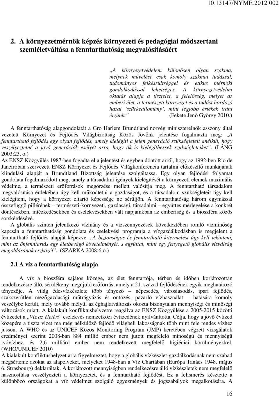 A környezetvédelmi oktatás alapja a tisztelet, a felelősség, melyet az emberi élet, a természeti környezet és a tudást hordozó hazai szürkeállomány, mint legjobb értékek iránt érzünk.