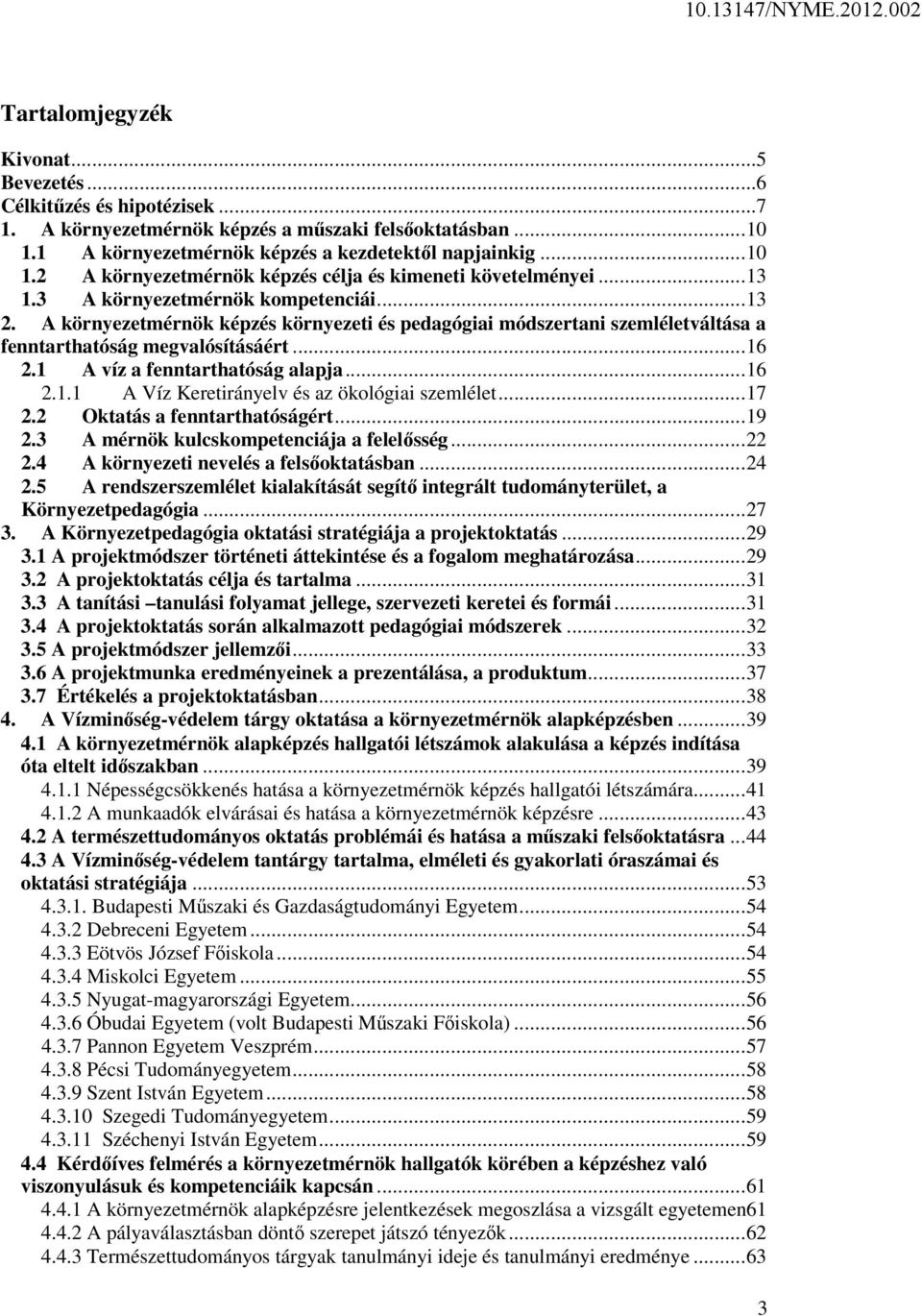 1 A víz a fenntarthatóság alapja... 16 2.1.1 A Víz Keretirányelv és az ökológiai szemlélet... 17 2.2 Oktatás a fenntarthatóságért... 19 2.3 A mérnök kulcskompetenciája a felelősség... 22 2.