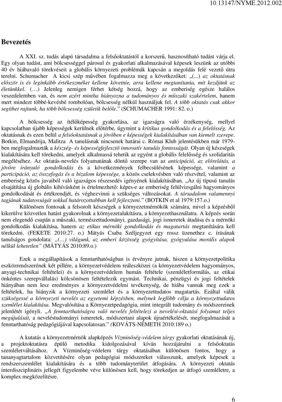 terelni. Schumacher A kicsi szép művében fogalmazza meg a következőket: (...) az oktatásnak először is és leginkább értékeszméket kellene követnie, arra kellene megtanítania, mit kezdjünk az életünkkel.