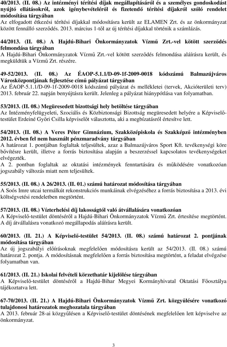 étkezési térítési díjakkal módosításra került az ELAMEN Zrt. és az önkormányzat között fennálló szerzıdés. 2013. március 1-tıl az új térítési díjakkal történik a számlázás. 44/2013. (II. 08.