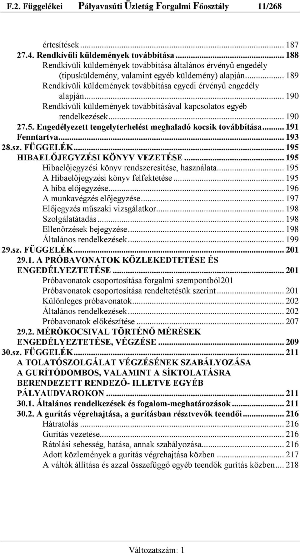 .. 190 Rendkívüli küldemények továbbításával kapcsolatos egyéb rendelkezések... 190 27.5. Engedélyezett tengelyterhelést meghaladó kocsik továbbítása... 191 Fenntartva... 193 28.sz. FÜGGELÉK.