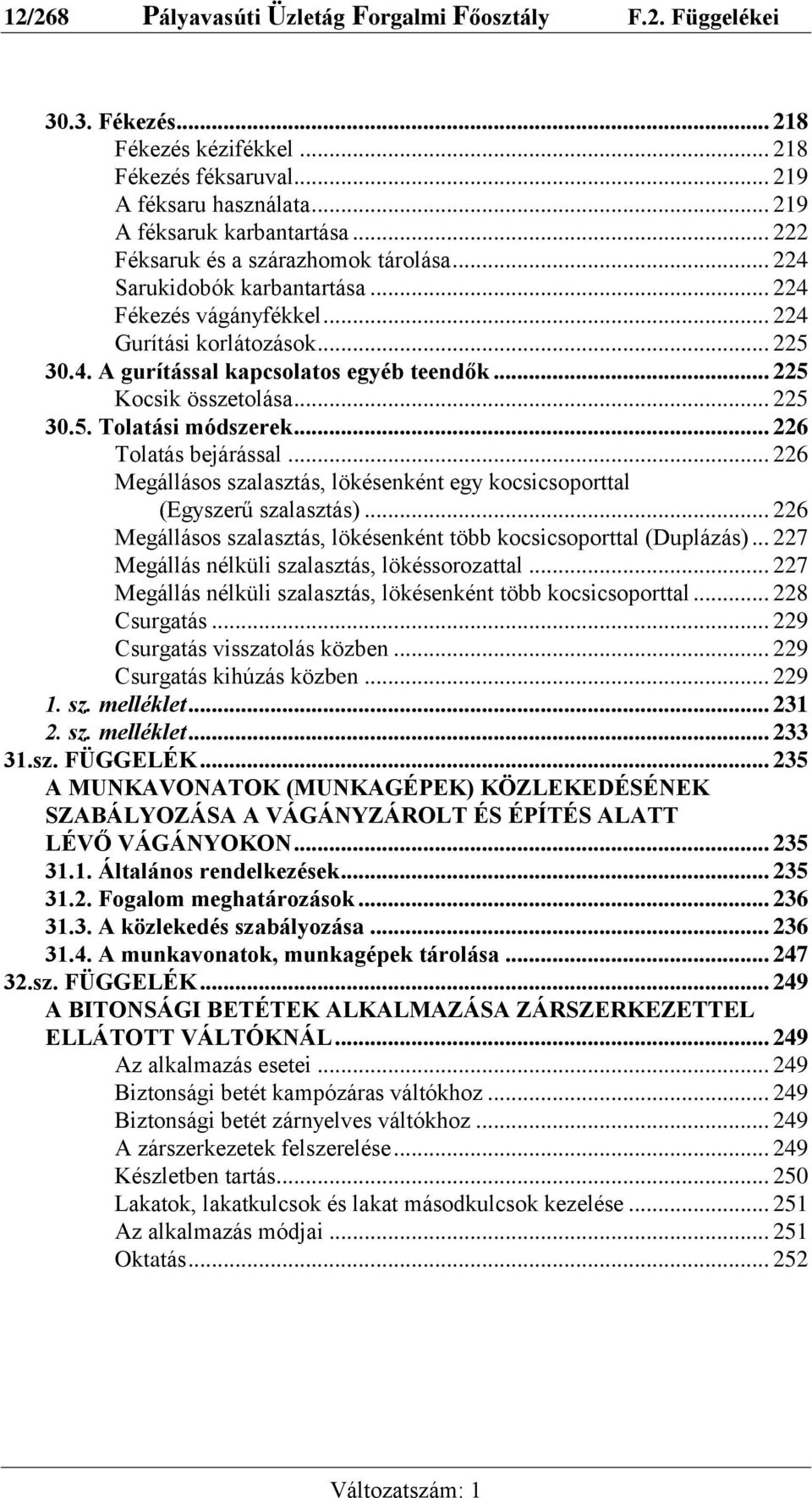 .. 225 Kocsik összetolása... 225 30.5. Tolatási módszerek... 226 Tolatás bejárással... 226 Megállásos szalasztás, lökésenként egy kocsicsoporttal (Egyszerű szalasztás).