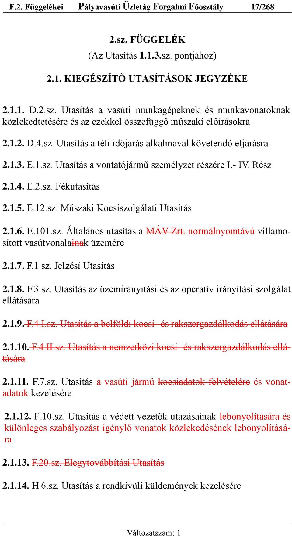 1.6. E.101.sz. Általános utasítás a MÁV Zrt. normálnyomtávú villamosított vasútvonalainak üzemére 2.1.7. F.1.sz. Jelzési Utasítás 2.1.8. F.3.sz. Utasítás az üzemirányítási és az operatív irányítási szolgálat ellátására 2.