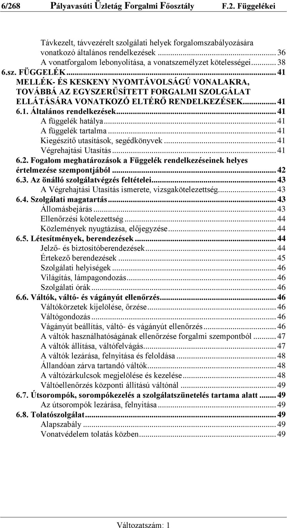 .. 41 MELLÉK- ÉS KESKENY NYOMTÁVOLSÁGÚ VONALAKRA, TOVÁBBÁ AZ EGYSZERŰSÍTETT FORGALMI SZOLGÁLAT ELLÁTÁSÁRA VONATKOZÓ ELTÉRŐ RENDELKEZÉSEK... 41 6.1. Általános rendelkezések... 41 A függelék hatálya.