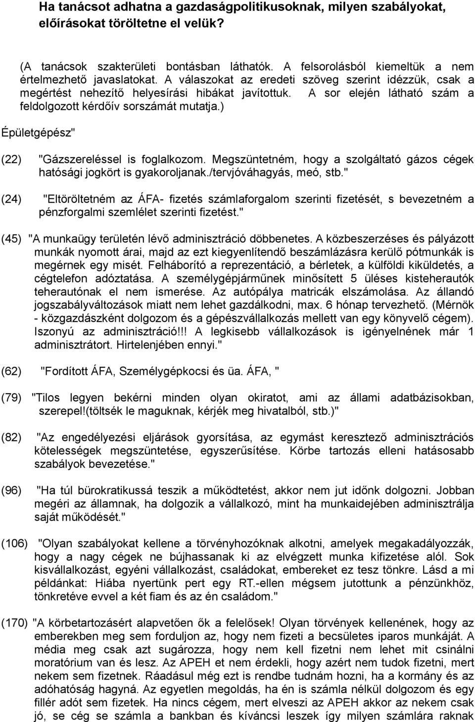 A sor elején látható szám a feldolgozott kérdőív sorszámát mutatja.) Épületgépész" (22) "Gázszereléssel is foglalkozom. Megszüntetném, hogy a szolgáltató gázos cégek hatósági jogkört is gyakoroljanak.