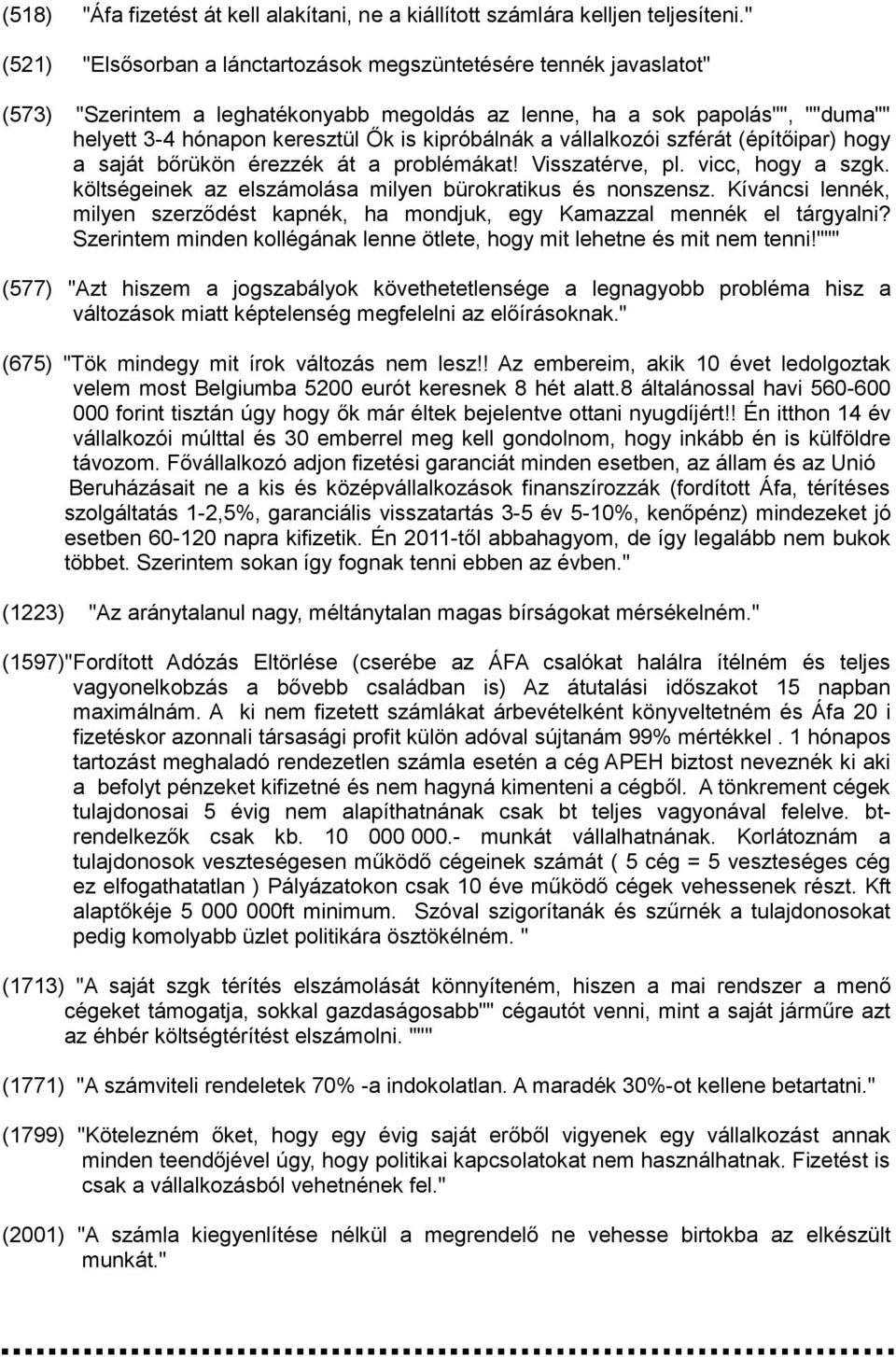 kipróbálnák a vállalkozói szférát (építőipar) hogy a saját bőrükön érezzék át a problémákat! Visszatérve, pl. vicc, hogy a szgk. költségeinek az elszámolása milyen bürokratikus és nonszensz.