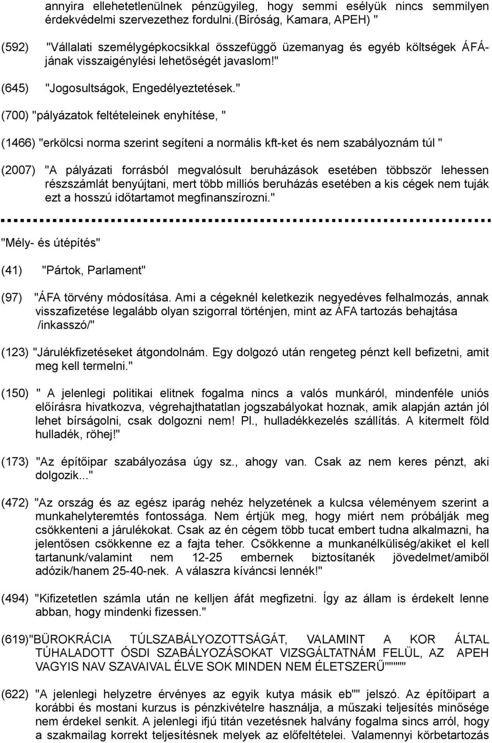 " (700) "pályázatok feltételeinek enyhítése, " (1466) "erkölcsi norma szerint segíteni a normális kft-ket és nem szabályoznám túl " (2007) "A pályázati forrásból megvalósult beruházások esetében