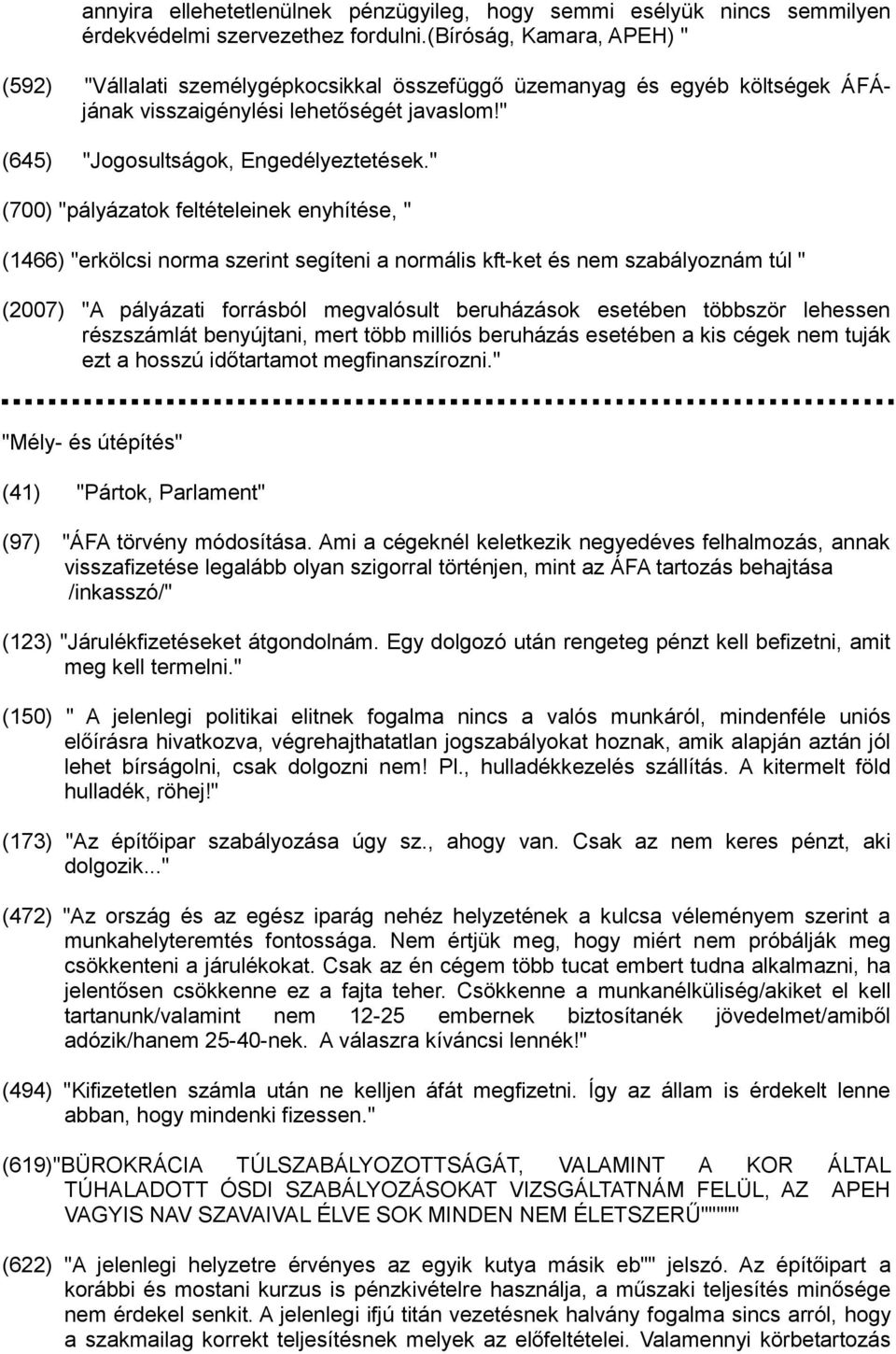 " (700) "pályázatok feltételeinek enyhítése, " (1466) "erkölcsi norma szerint segíteni a normális kft-ket és nem szabályoznám túl " (2007) "A pályázati forrásból megvalósult beruházások esetében