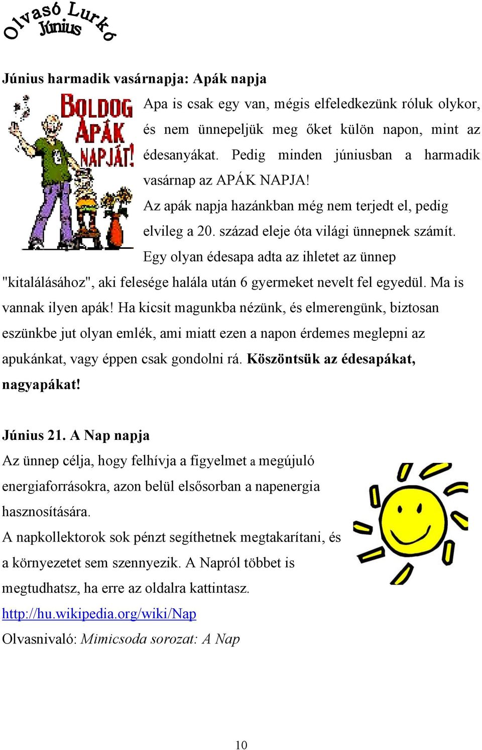 Egy olyan édesapa adta az ihletet az ünnep "kitalálásához", aki felesége halála után 6 gyermeket nevelt fel egyedül. Ma is vannak ilyen apák!
