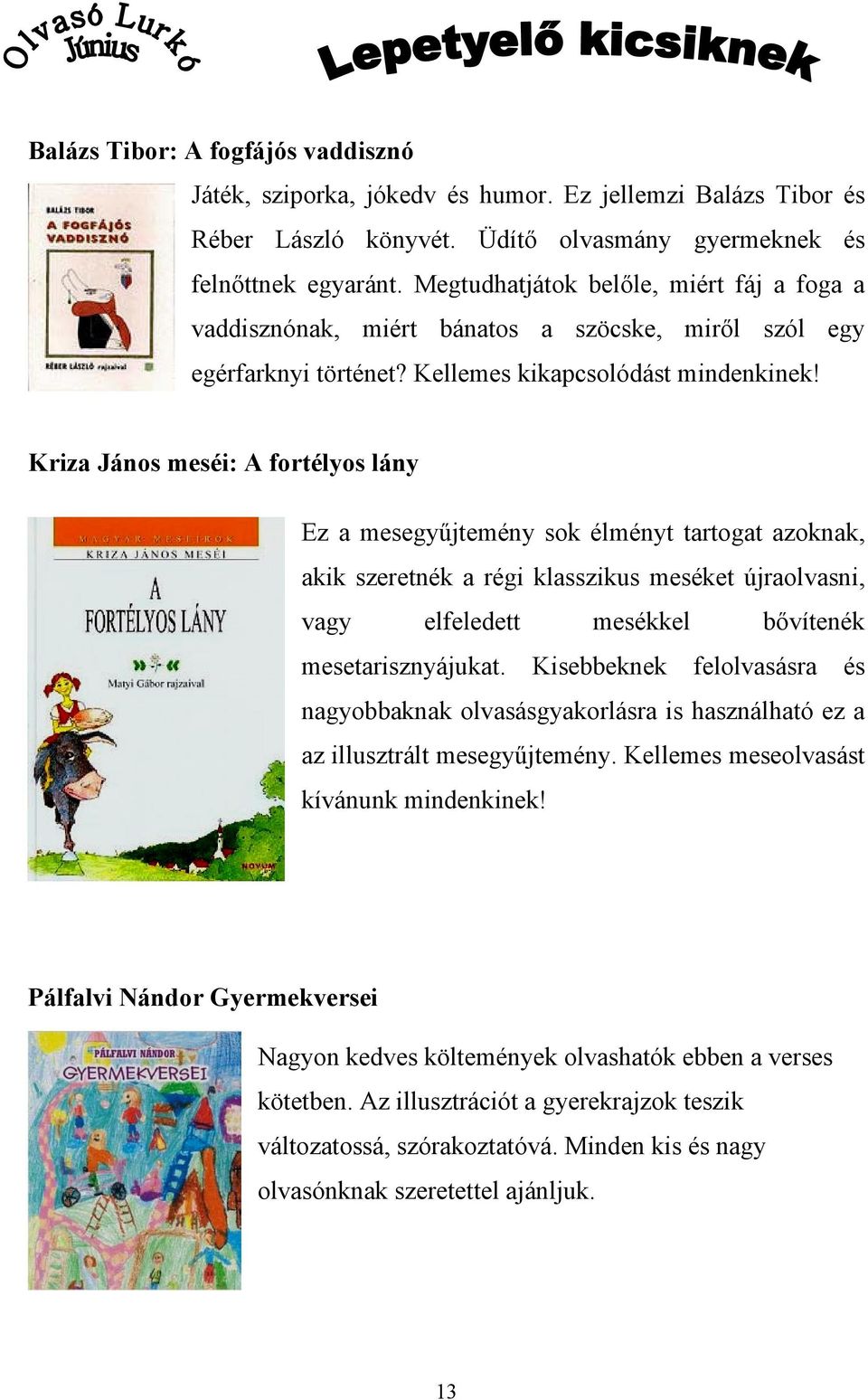 Kriza János meséi: A fortélyos lány Ez a mesegyűjtemény sok élményt tartogat azoknak, akik szeretnék a régi klasszikus meséket újraolvasni, vagy elfeledett mesékkel bővítenék mesetarisznyájukat.