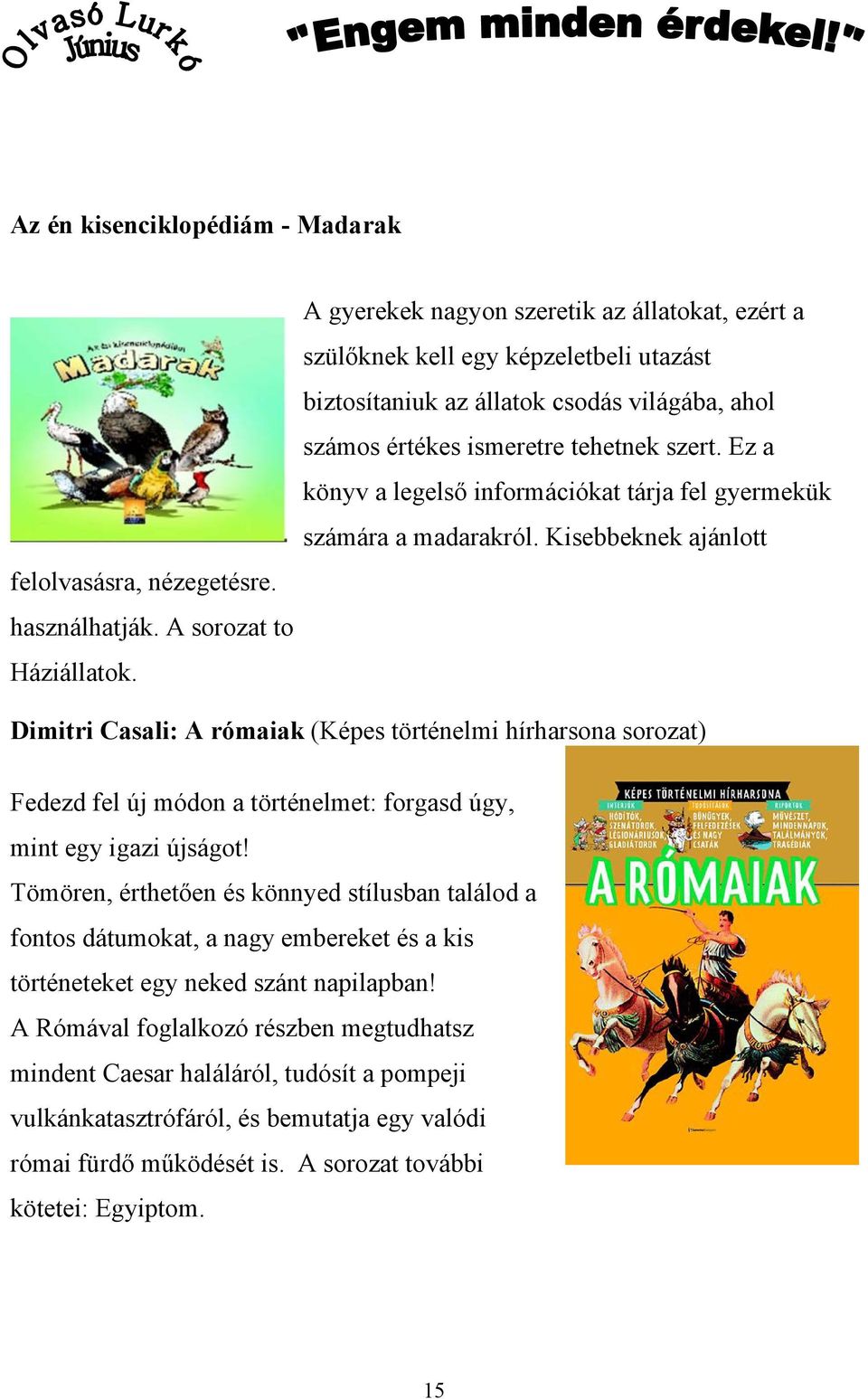 A sorozat to vábbi kötetei:vadállatok, Bogarak, Viziállatok, Háziállatok.
