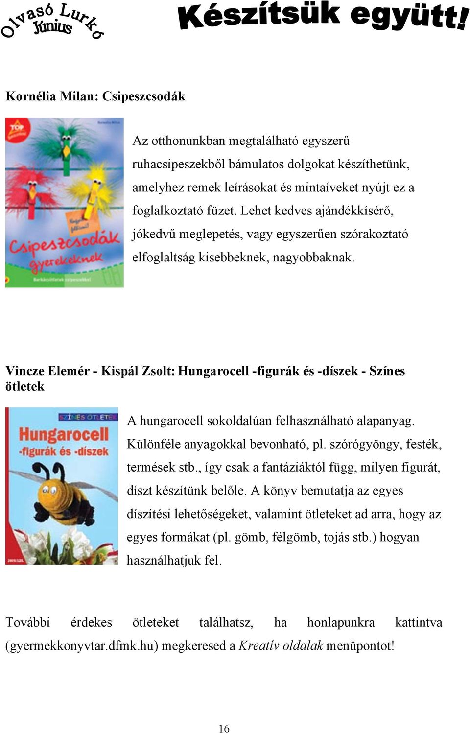 Vincze Elemér - Kispál Zsolt: Hungarocell -figurák és -díszek - Színes ötletek A hungarocell sokoldalúan felhasználható alapanyag. Különféle anyagokkal bevonható, pl.