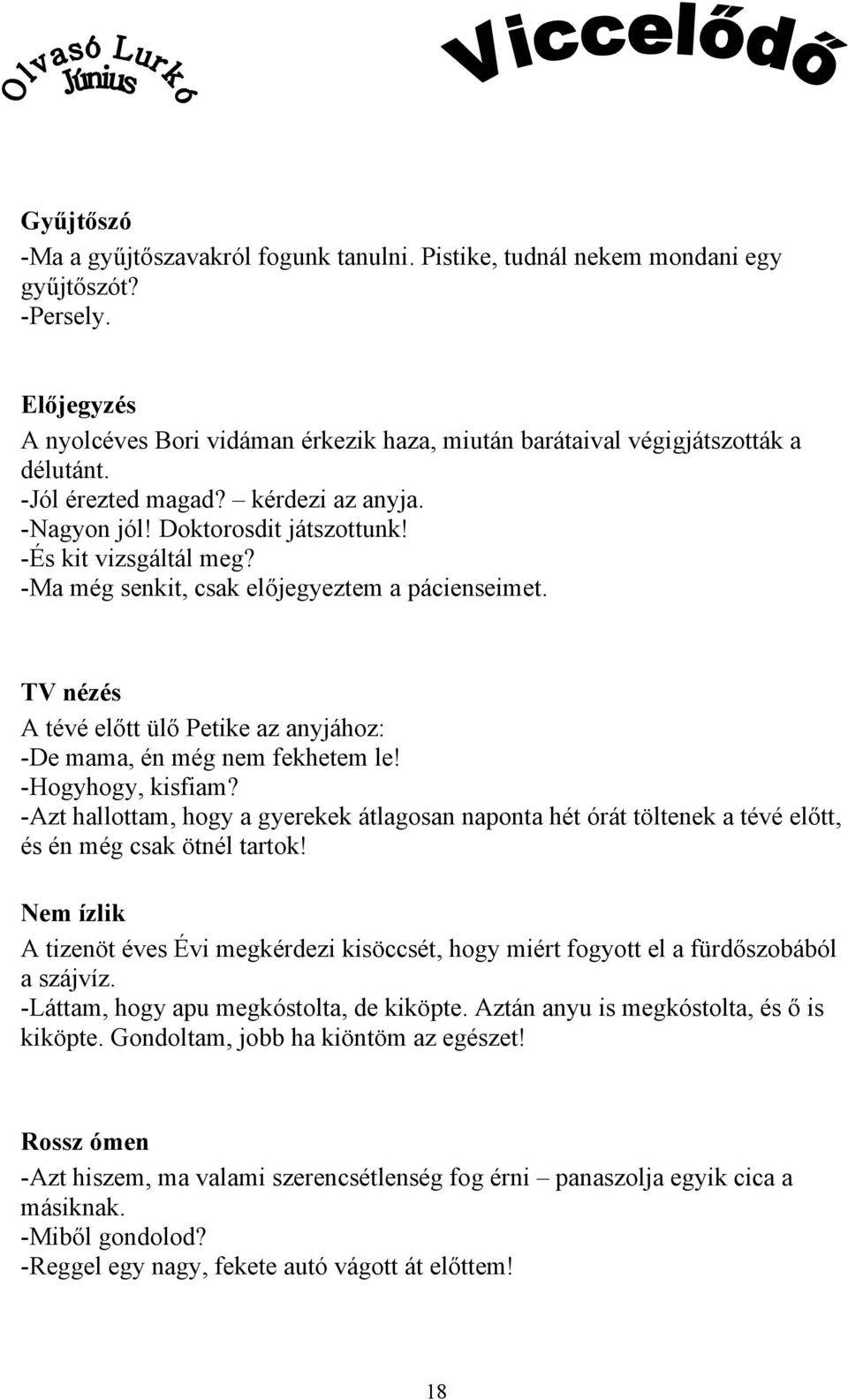 TV nézés A tévé előtt ülő Petike az anyjához: -De mama, én még nem fekhetem le! -Hogyhogy, kisfiam?