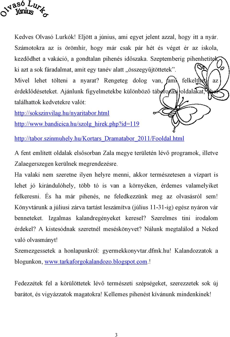 Szeptemberig pihenhetitek ki azt a sok fáradalmat, amit egy tanév alatt összegyűjtöttetek. Mivel lehet tölteni a nyarat? Rengeteg dolog van, ami felkeltheti az érdeklődéseteket.