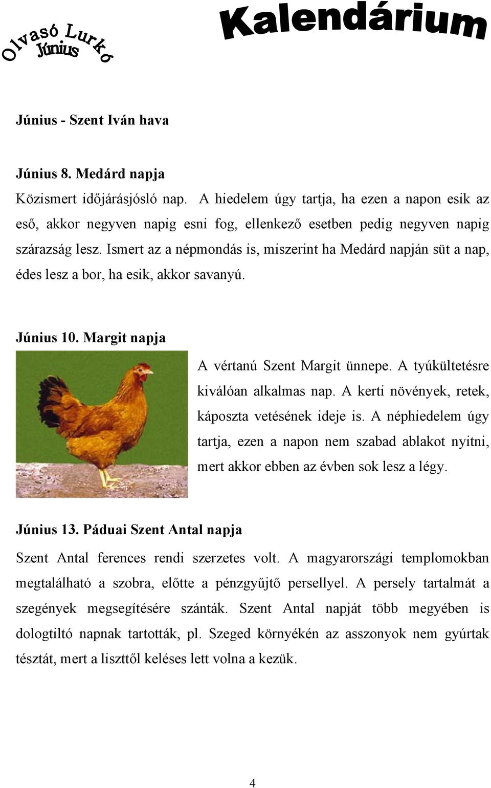 Ismert az a népmondás is, miszerint ha Medárd napján süt a nap, édes lesz a bor, ha esik, akkor savanyú. Június 10. Margit napja A vértanú Szent Margit ünnepe. A tyúkültetésre kiválóan alkalmas nap.