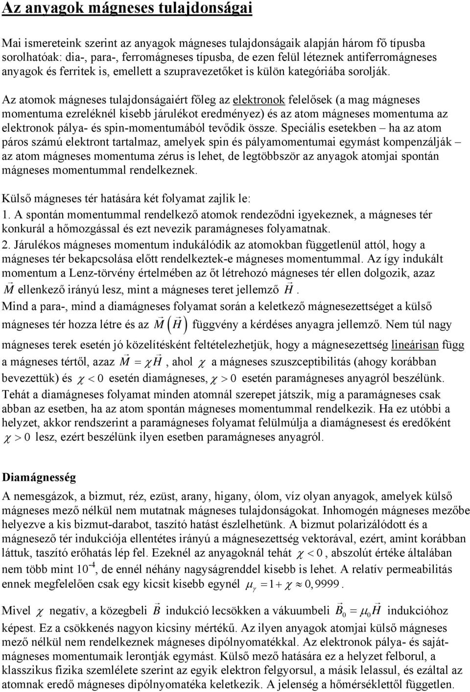 Az atomok mágneses tulajdonságaiért főleg az elektronok felelősek (a mag mágneses momentuma ezreléknél kisebb járulékot eredményez) és az atom mágneses momentuma az elektronok pálya- és