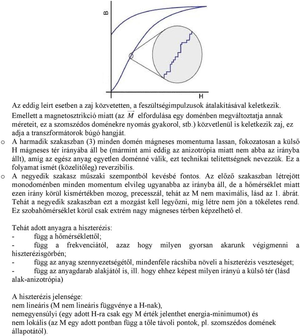 ) közvetlenül is keletkezik zaj, ez adja a transzformátorok búgó hangját.