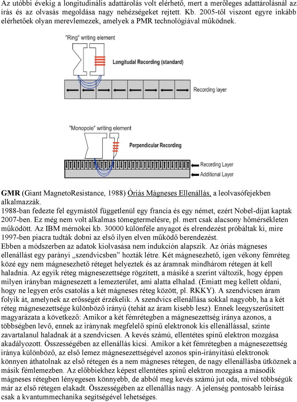 1988-ban fedezte fel egymástól függetlenül egy francia és egy német, ezért Nobel-díjat kaptak 007-ben. Ez még nem volt alkalmas tömegtermelésre, pl. mert csak alacsony hőmérsékleten működött.