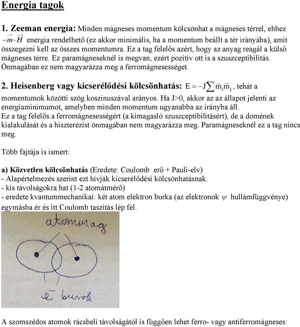 momentumra. Ez a tag felelős azért, hogy az anyag reagál a külső mágneses térre. Ez paramágneseknél is megvan, ezért pozitív ott is a szuszceptibilitás.