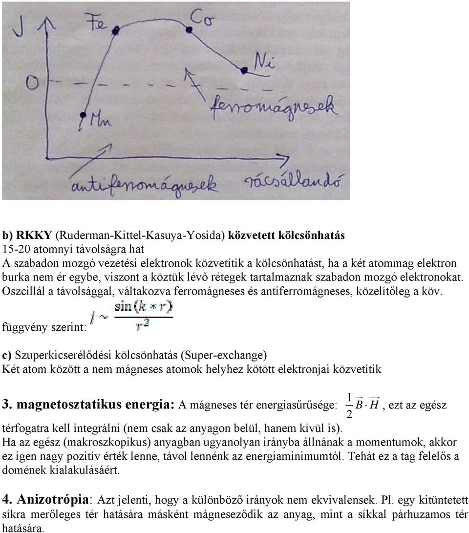 függvény szerint: c) Szuperkicserélődési kölcsönhatás (Super-exchange) Két atom között a nem mágneses atomok helyhez kötött elektronjai közvetítik 3.