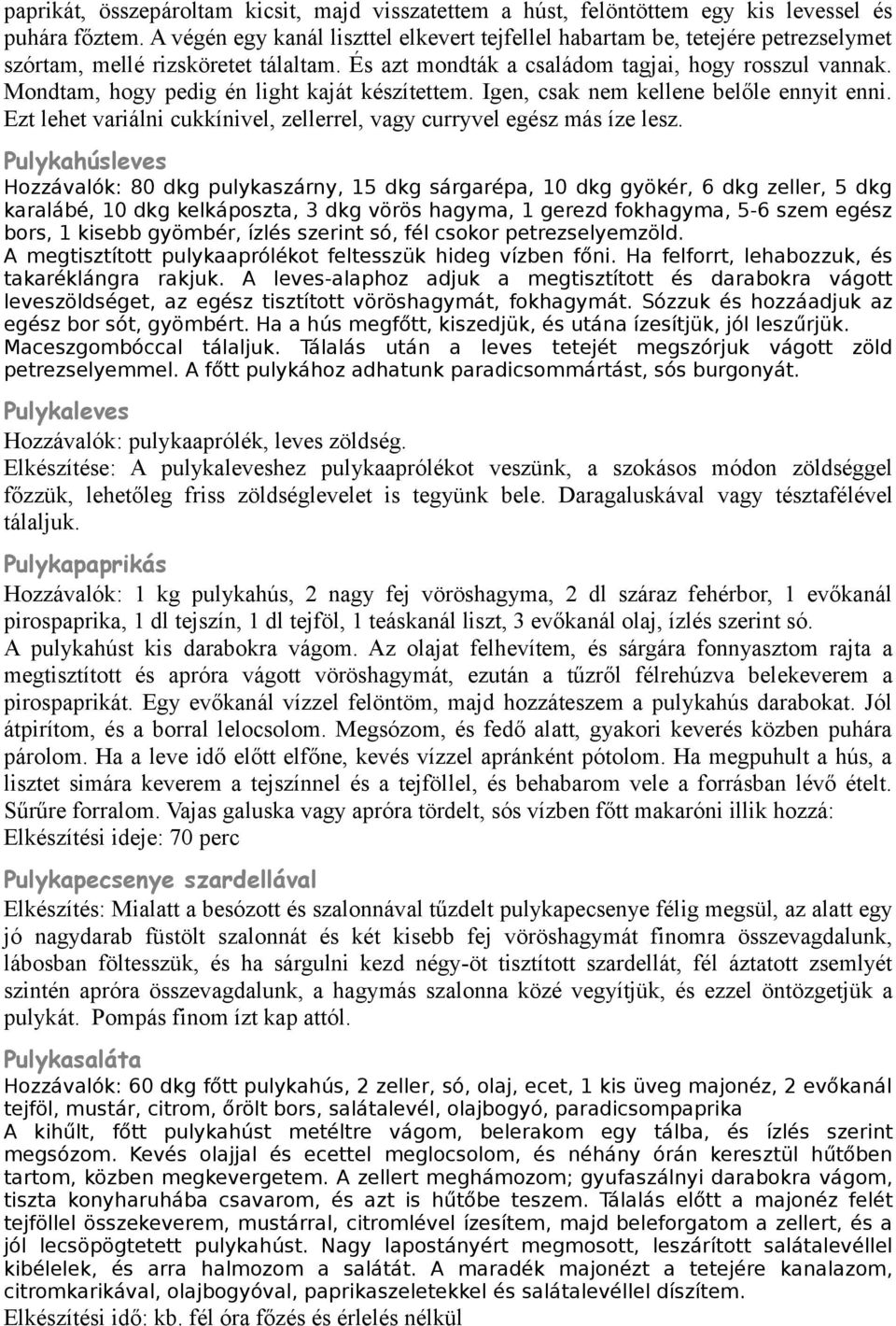 Mondtam, hogy pedig én light kaját készítettem. Igen, csak nem kellene belőle ennyit enni. Ezt lehet variálni cukkínivel, zellerrel, vagy curryvel egész más íze lesz.