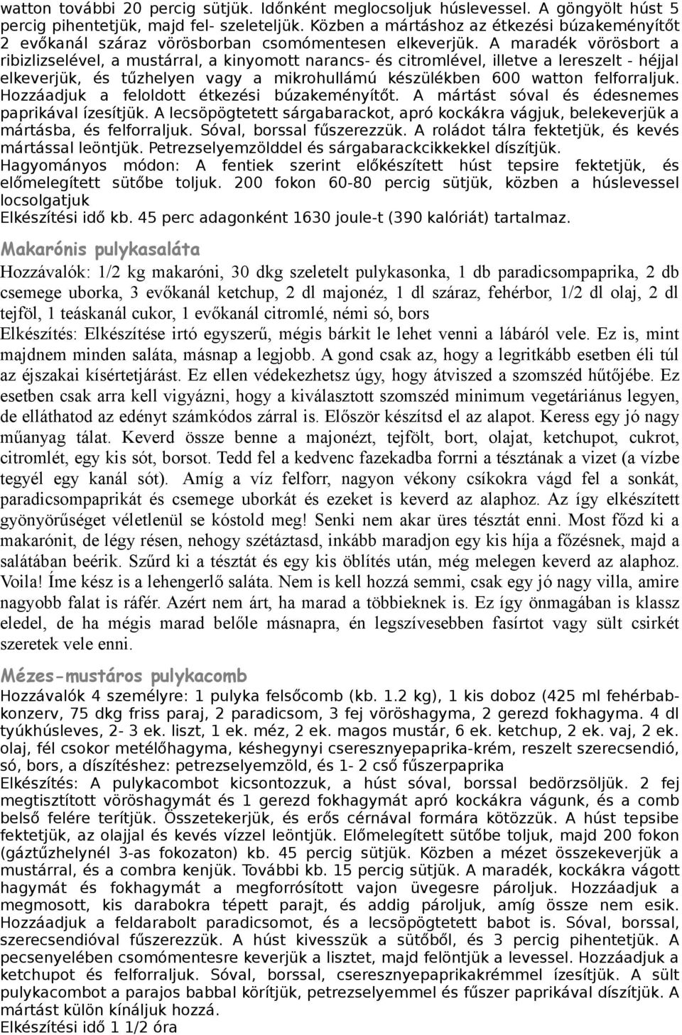 A maradék vörösbort a ribizlizselével, a mustárral, a kinyomott narancs- és citromlével, illetve a lereszelt - héjjal elkeverjük, és tűzhelyen vagy a mikrohullámú készülékben 600 watton felforraljuk.