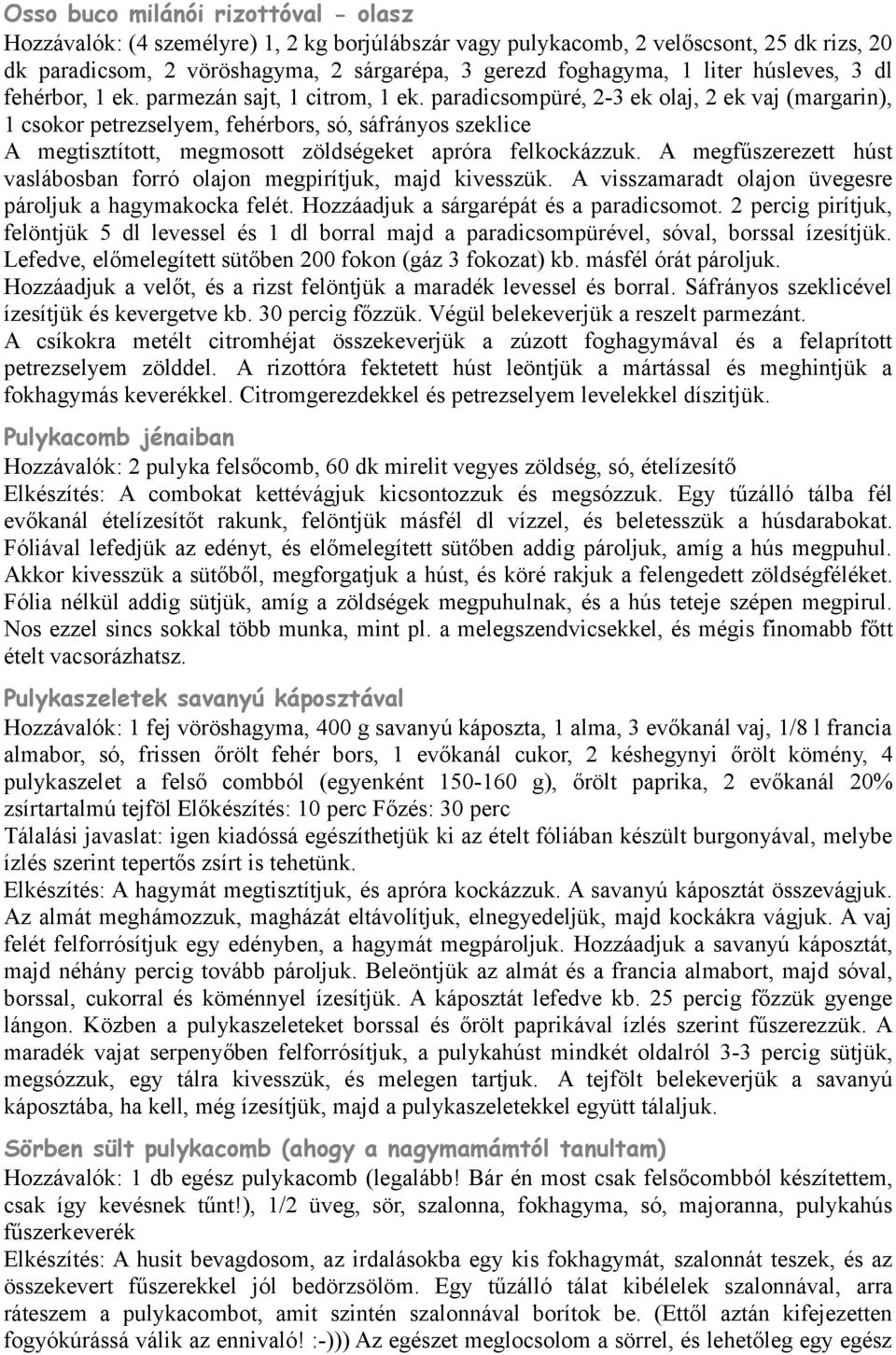 paradicsompüré, 2-3 ek olaj, 2 ek vaj (margarin), 1 csokor petrezselyem, fehérbors, só, sáfrányos szeklice A megtisztított, megmosott zöldségeket apróra felkockázzuk.